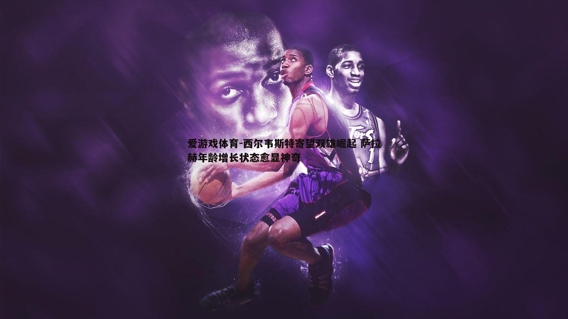 西尔韦斯特寄望双雄崛起 萨拉赫年龄增长状态愈显神奇