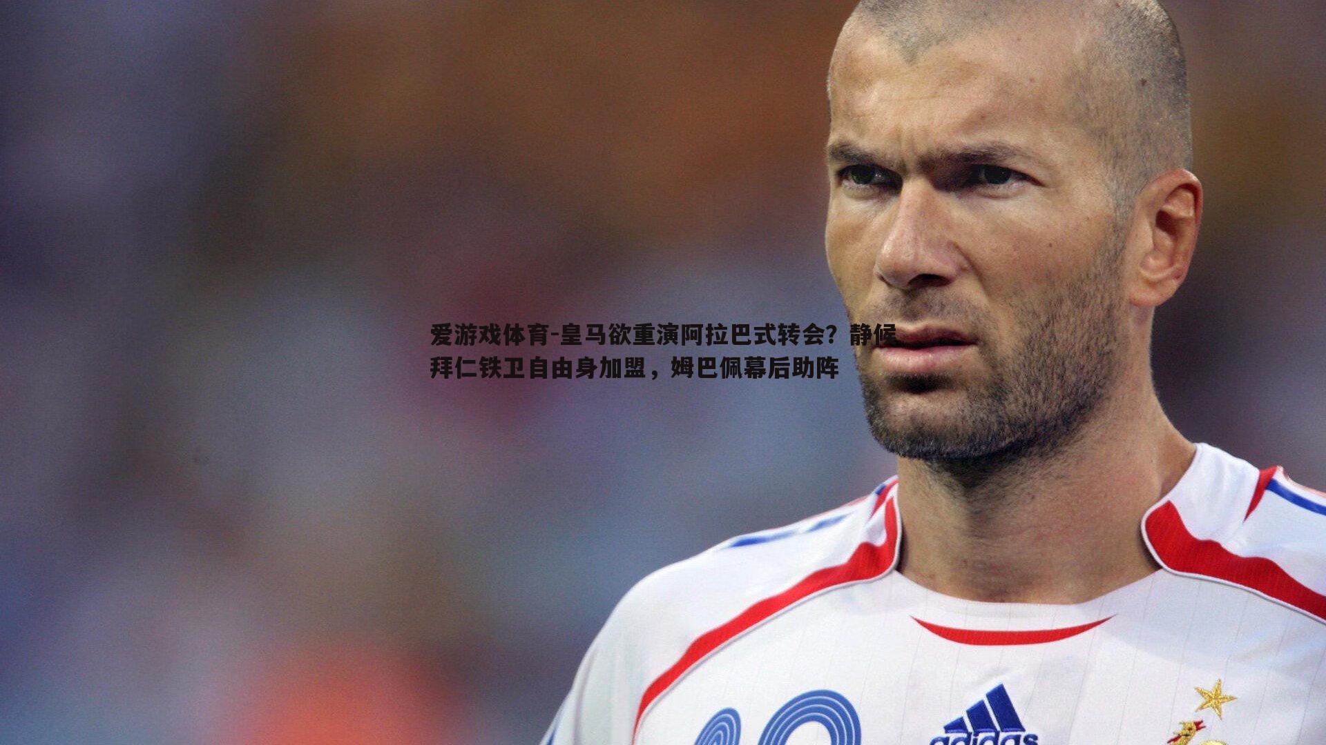 皇马欲重演阿拉巴式转会?静候拜仁铁卫自由身加盟,姆巴佩幕后助阵