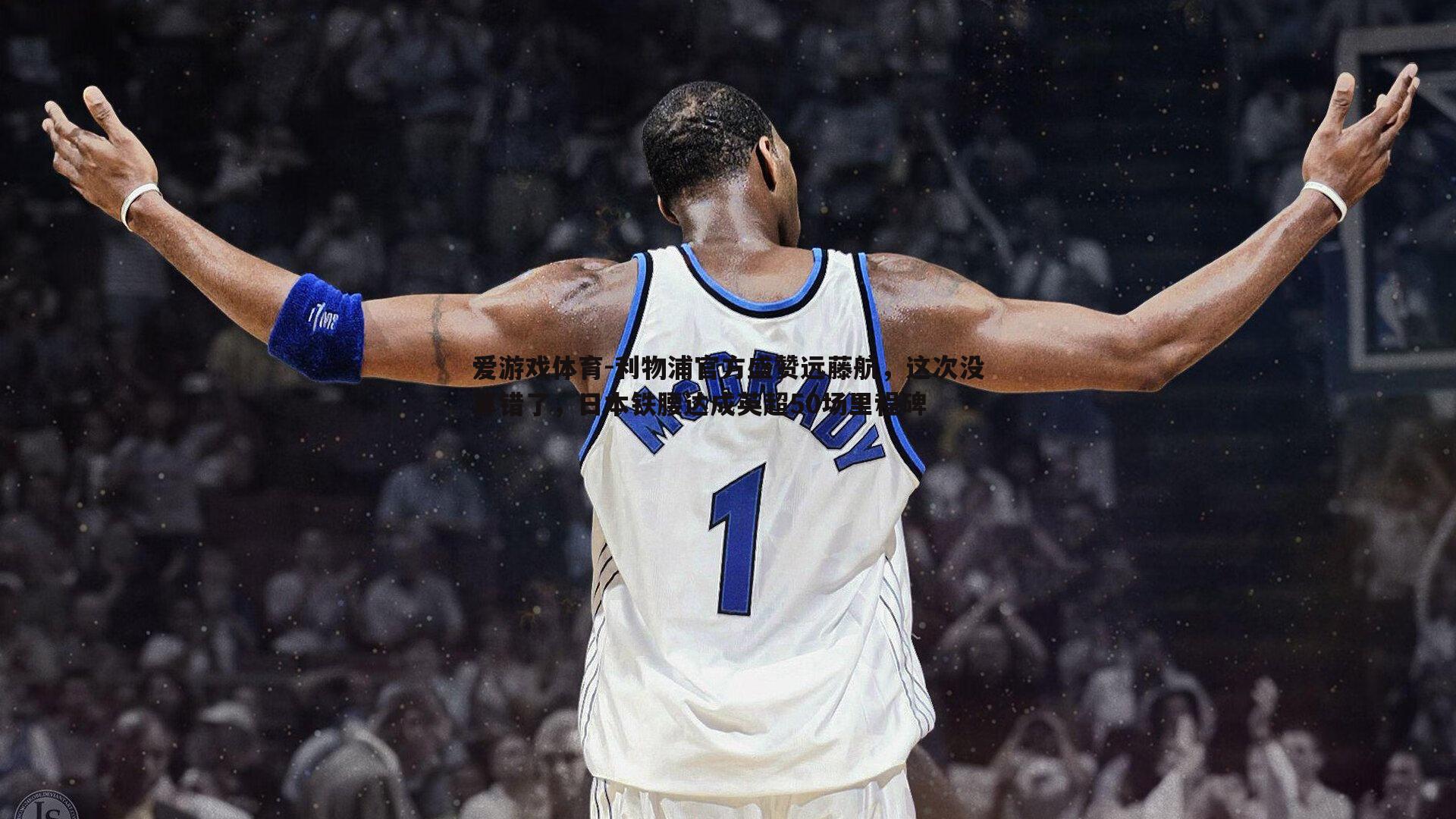 爱游戏体育-利物浦官方盛赞远藤航，这次没算错了，日本铁腰达成英超50场里程碑